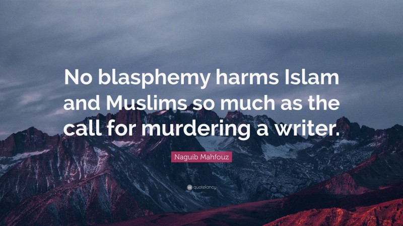 Naguib Mahfouz Quote: “No blasphemy harms Islam and Muslims so much as the call for murdering a writer.”