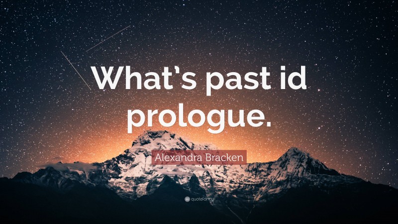 Alexandra Bracken Quote: “What’s past id prologue.”