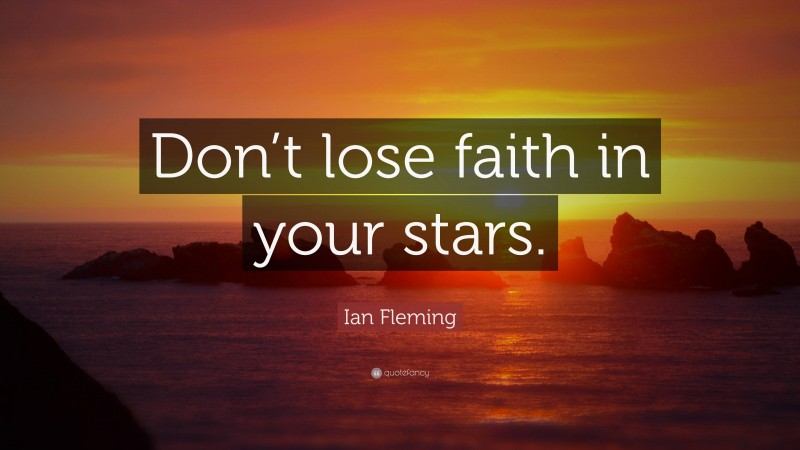 Ian Fleming Quote: “Don’t lose faith in your stars.”