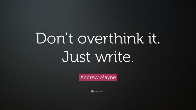 Andrew Mayne Quote: “Don’t overthink it. Just write.”