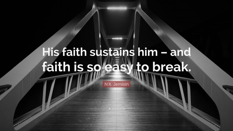 N.K. Jemisin Quote: “His faith sustains him – and faith is so easy to break.”