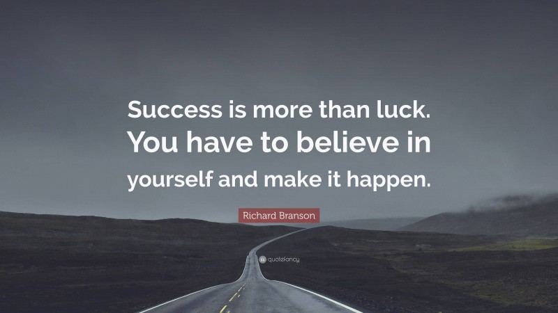 Richard Branson Quote: “Success is more than luck. You have to believe in yourself and make it happen.”