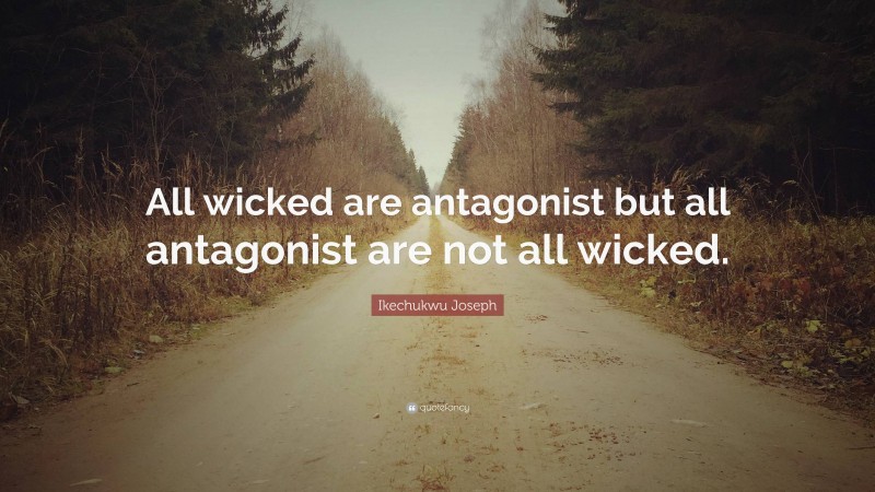 Ikechukwu Joseph Quote: “All wicked are antagonist but all antagonist are not all wicked.”