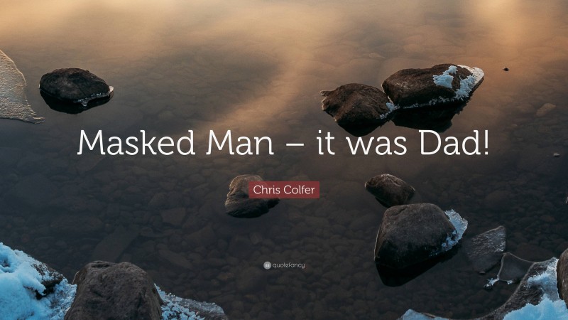 Chris Colfer Quote: “Masked Man – it was Dad!”