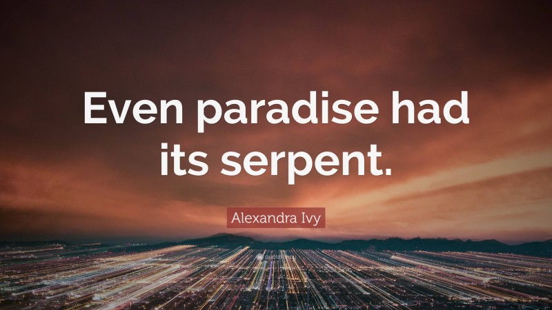 Alexandra Ivy Quote: “Even paradise had its serpent.”
