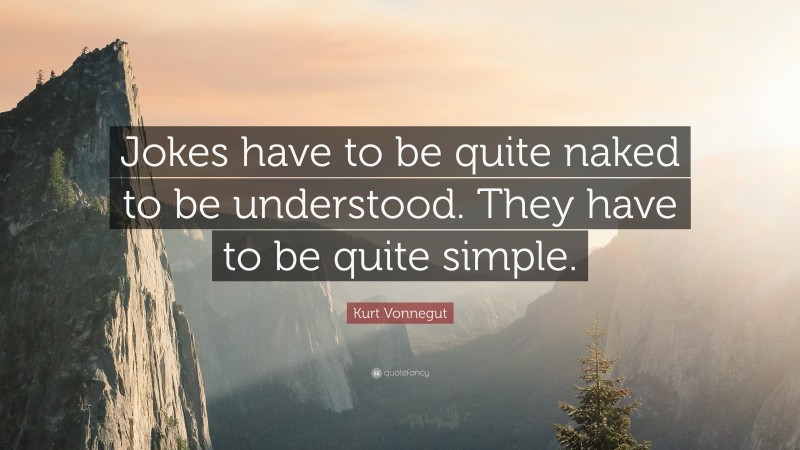 Kurt Vonnegut Quote: “Jokes have to be quite naked to be understood. They have to be quite simple.”