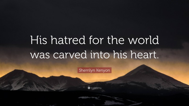 Sherrilyn Kenyon Quote: “His hatred for the world was carved into his heart.”