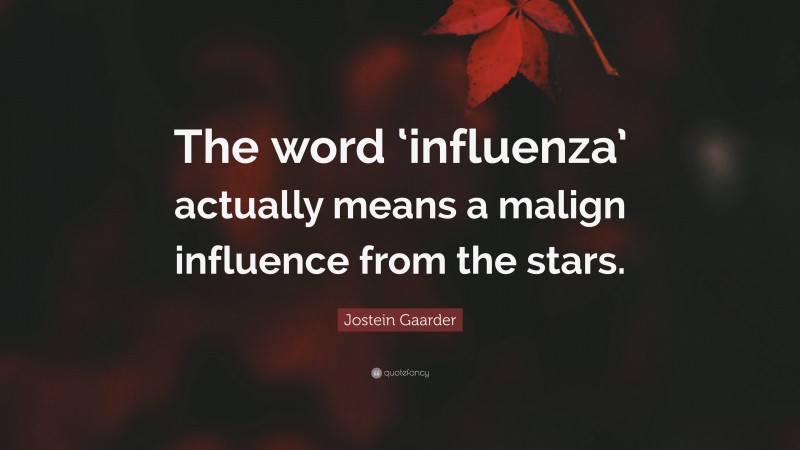 Jostein Gaarder Quote: “The word ‘influenza’ actually means a malign influence from the stars.”