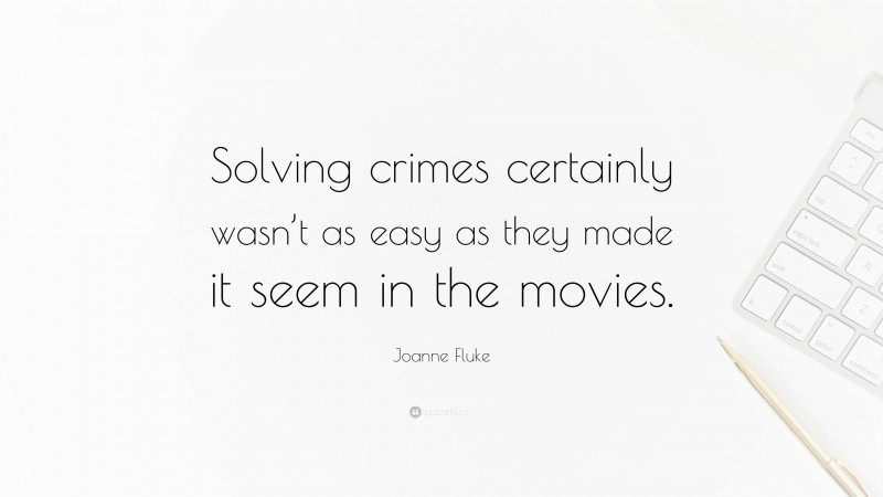 Joanne Fluke Quote: “Solving crimes certainly wasn’t as easy as they made it seem in the movies.”