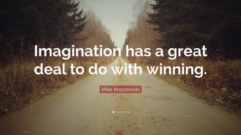 Mike Krzyzewski Quote: “Imagination has a great deal to do with winning.”