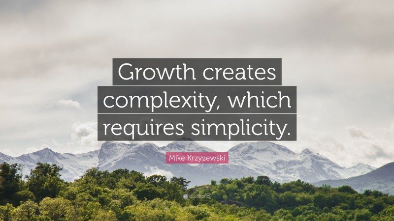 Mike Krzyzewski Quote: “Growth creates complexity, which requires simplicity.”
