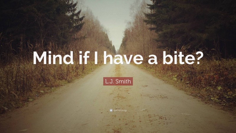 L.J. Smith Quote: “Mind if I have a bite?”