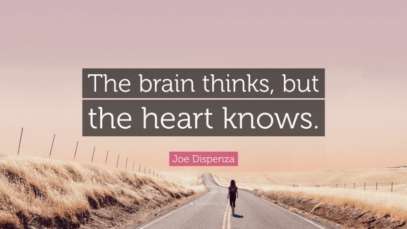 Joe Dispenza Quote: “The brain thinks, but the heart knows.”