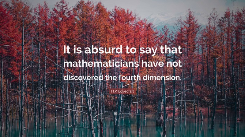 H.P. Lovecraft Quote: “It is absurd to say that mathematicians have not discovered the fourth dimension.”