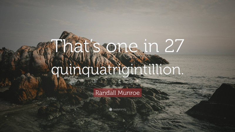 Randall Munroe Quote: “That’s one in 27 quinquatrigintillion.”