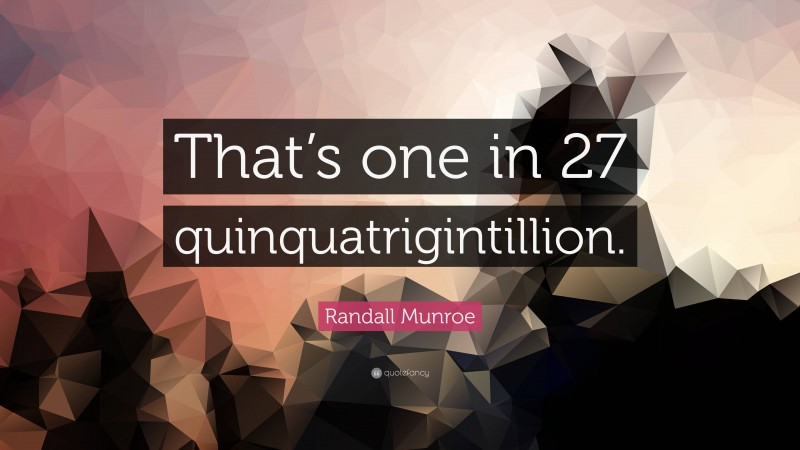 Randall Munroe Quote: “That’s one in 27 quinquatrigintillion.”