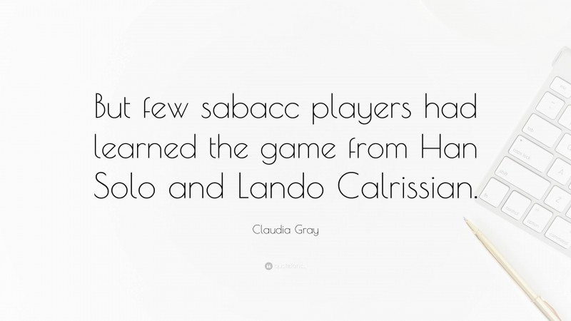 Claudia Gray Quote: “But few sabacc players had learned the game from Han Solo and Lando Calrissian.”