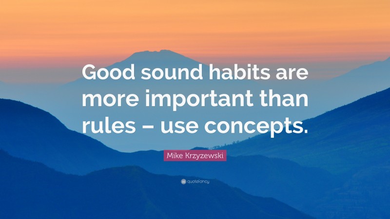 Mike Krzyzewski Quote: “Good sound habits are more important than rules – use concepts.”