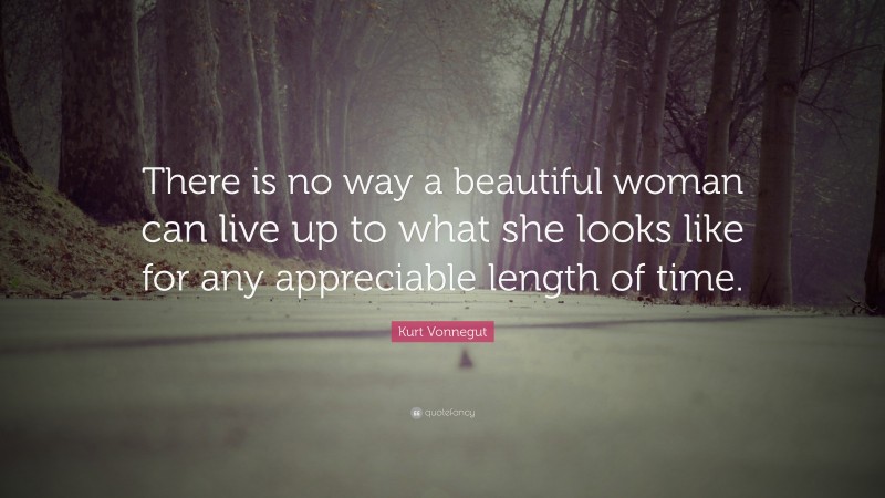 Kurt Vonnegut Quote: “There is no way a beautiful woman can live up to ...