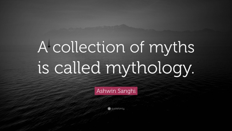 Ashwin Sanghi Quote: “A collection of myths is called mythology.”