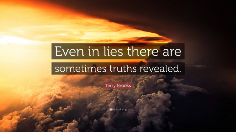 Terry Brooks Quote: “Even in lies there are sometimes truths revealed.”