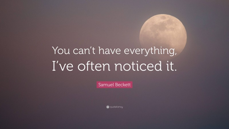 Samuel Beckett Quote: “You can’t have everything, I’ve often noticed it.”