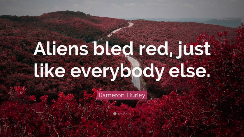 Kameron Hurley Quote: “Aliens bled red, just like everybody else.”