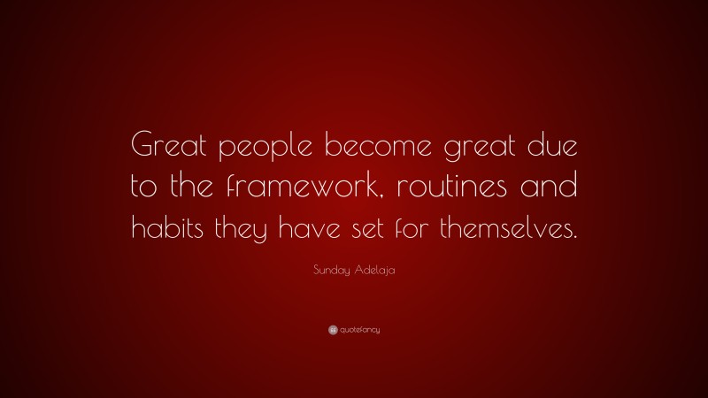 Sunday Adelaja Quote: “Great people become great due to the framework, routines and habits they have set for themselves.”