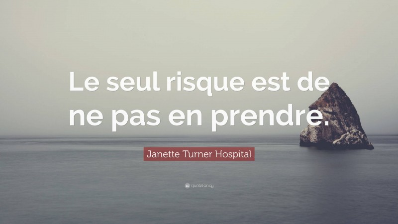 Janette Turner Hospital Quote: “Le seul risque est de ne pas en prendre.”