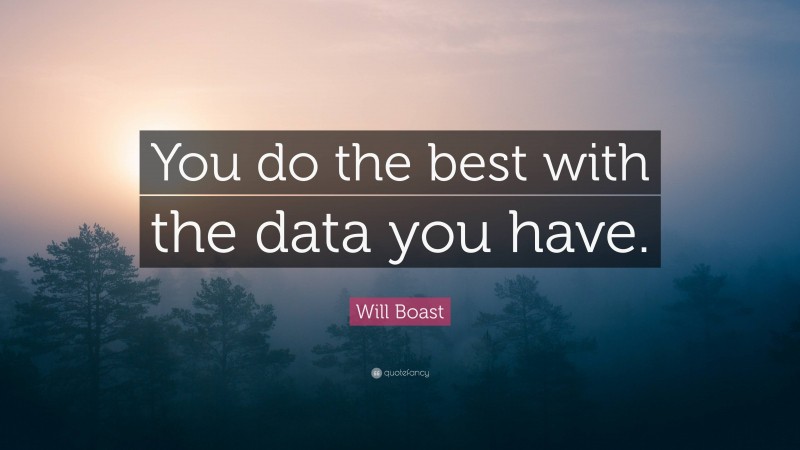 Will Boast Quote: “You do the best with the data you have.”