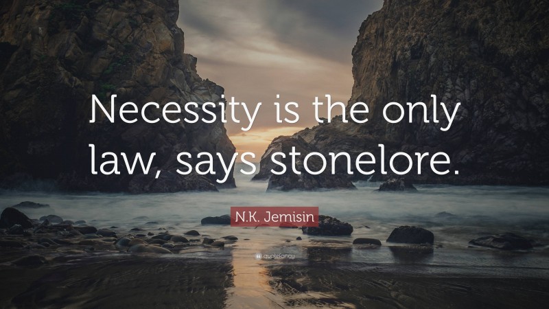 N.K. Jemisin Quote: “Necessity is the only law, says stonelore.”
