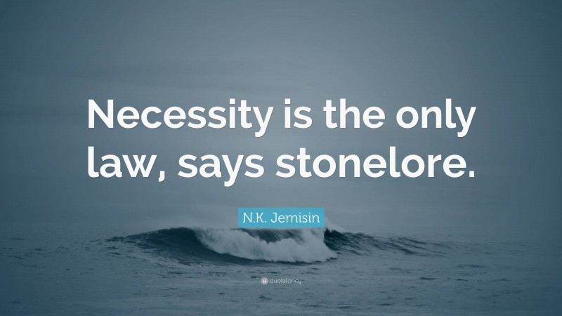 N.K. Jemisin Quote: “Necessity is the only law, says stonelore.”