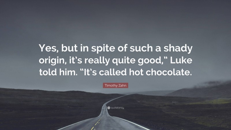 Timothy Zahn Quote: “Yes, but in spite of such a shady origin, it’s really quite good,” Luke told him. “It’s called hot chocolate.”