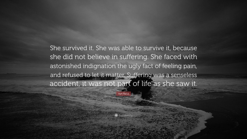 Ayn Rand Quote: “She survived it. She was able to survive it, because ...