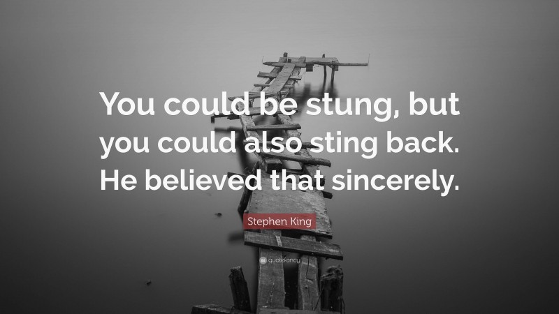 Stephen King Quote: “You could be stung, but you could also sting back. He believed that sincerely.”