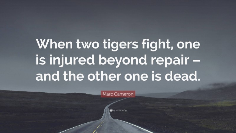 Marc Cameron Quote: “When two tigers fight, one is injured beyond repair – and the other one is dead.”