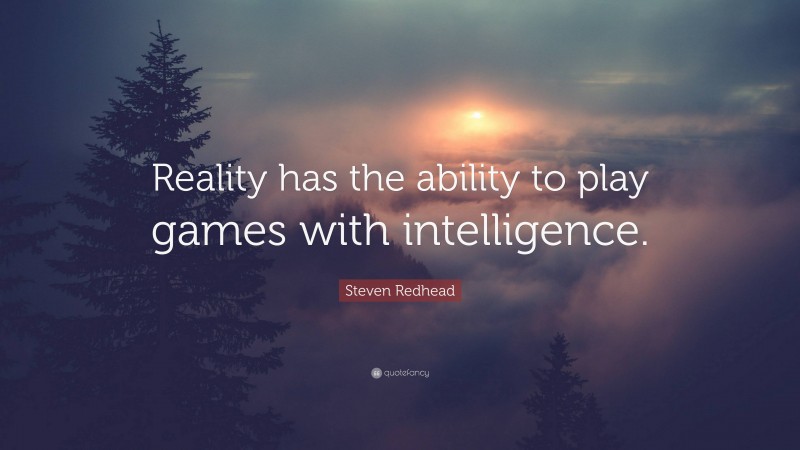 Steven Redhead Quote: “Reality has the ability to play games with intelligence.”