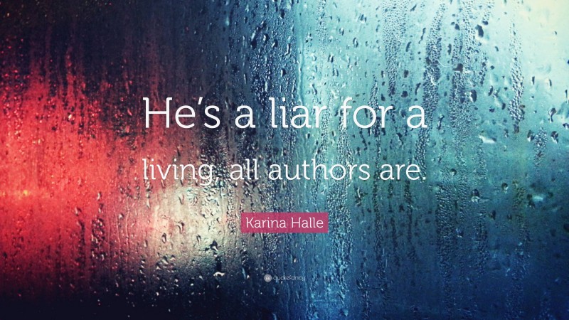 Karina Halle Quote: “He’s a liar for a living, all authors are.”