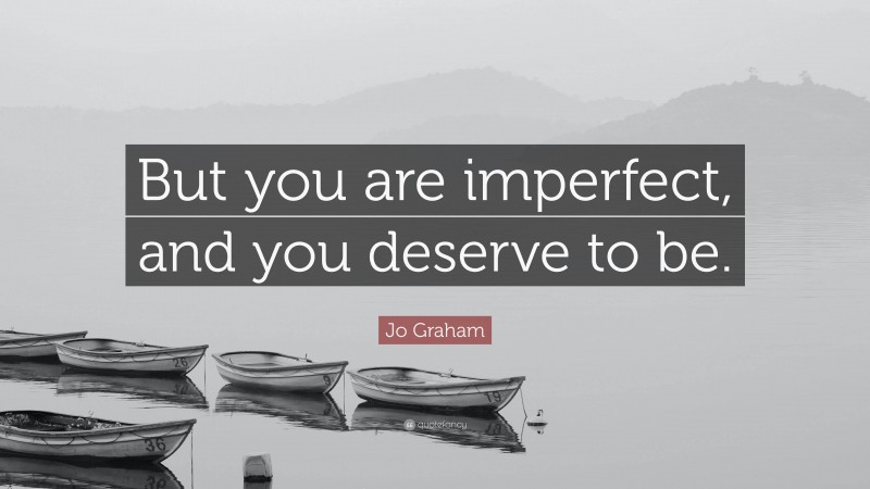 Jo Graham Quote: “But you are imperfect, and you deserve to be.”