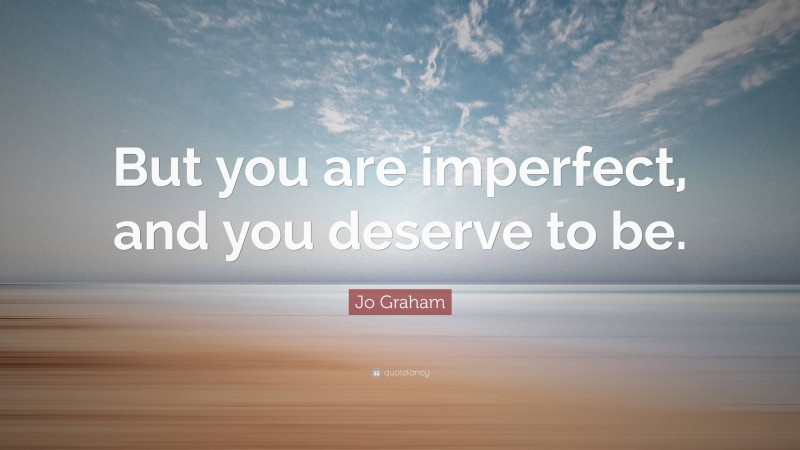 Jo Graham Quote: “But you are imperfect, and you deserve to be.”