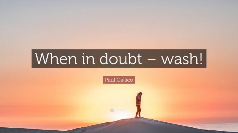 Paul Gallico Quote: “When in doubt – wash!”