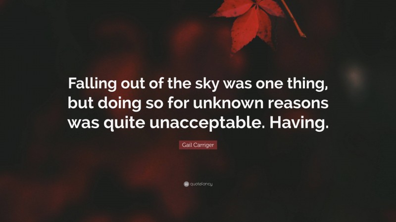 Gail Carriger Quote: “Falling out of the sky was one thing, but doing so for unknown reasons was quite unacceptable. Having.”
