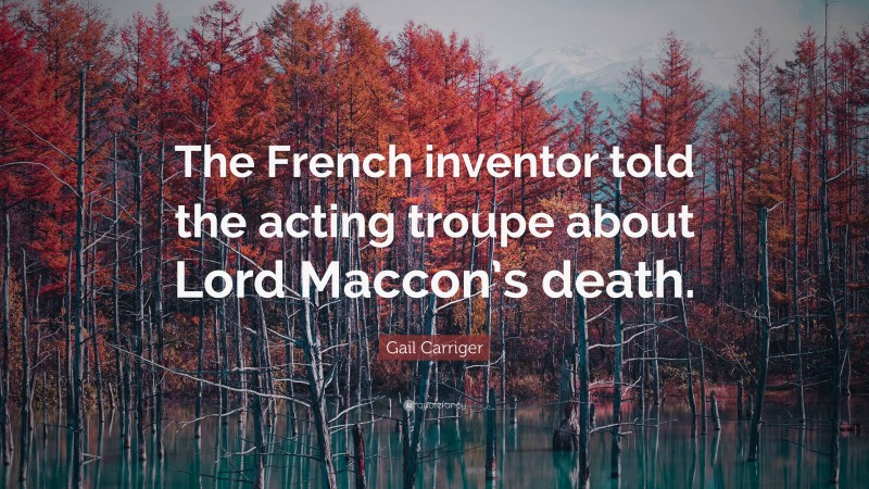 Gail Carriger Quote: “The French inventor told the acting troupe about Lord Maccon’s death.”