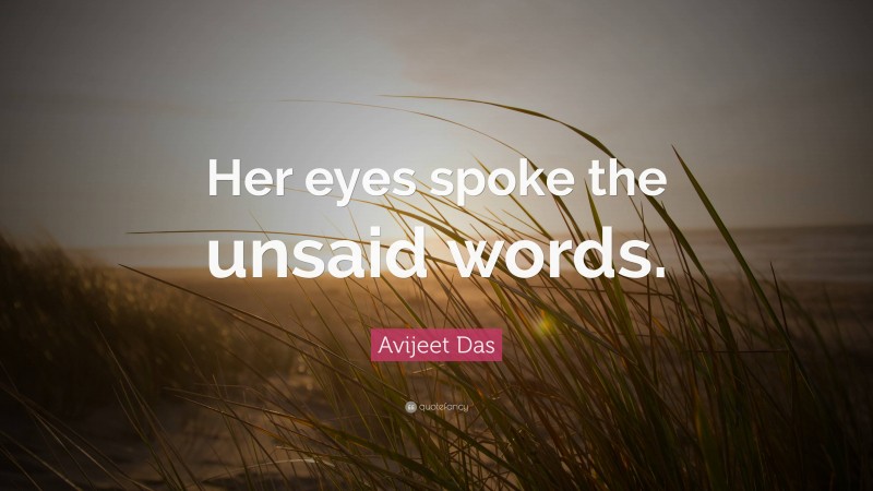 Avijeet Das Quote: “Her eyes spoke the unsaid words.”