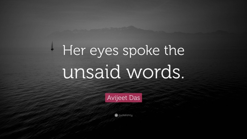 Avijeet Das Quote: “Her eyes spoke the unsaid words.”