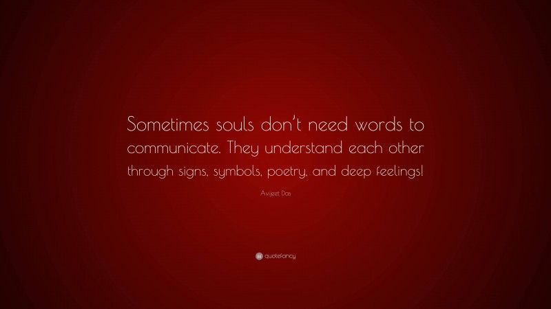 Avijeet Das Quote: “Sometimes souls don’t need words to communicate. They understand each other through signs, symbols, poetry, and deep feelings!”