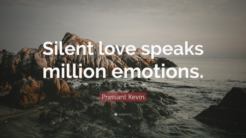 Prassant Kevin Quote: “Silent love speaks million emotions.”