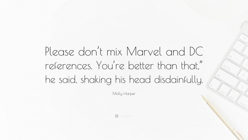 Molly Harper Quote: “Please don’t mix Marvel and DC references. You’re better than that,” he said, shaking his head disdainfully.”