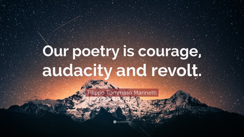 Filippo Tommaso Marinetti Quote: “Our poetry is courage, audacity and revolt.”