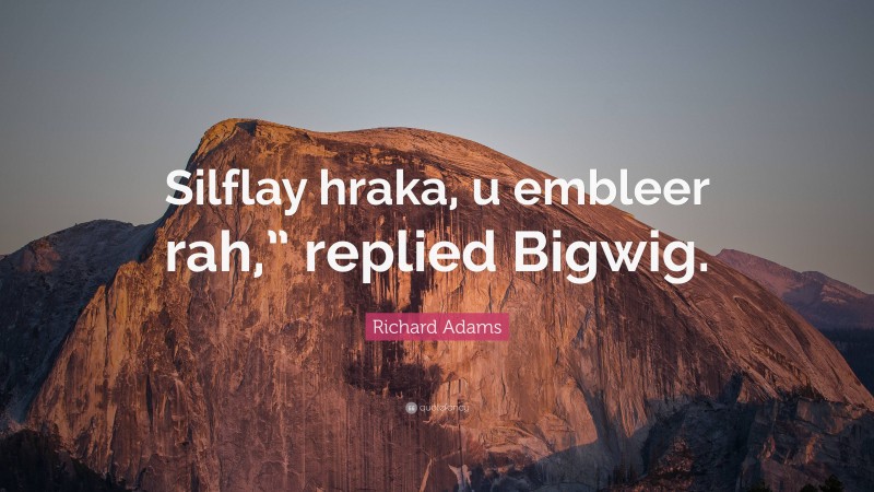 Richard Adams Quote: “Silflay hraka, u embleer rah,” replied Bigwig.”